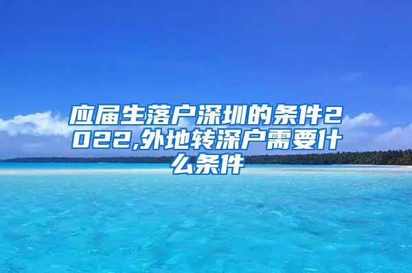 应届生落户深圳的条件2022,外地转深户需要什么条件