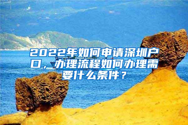 2022年如何申请深圳户口，办理流程如何办理需要什么条件？