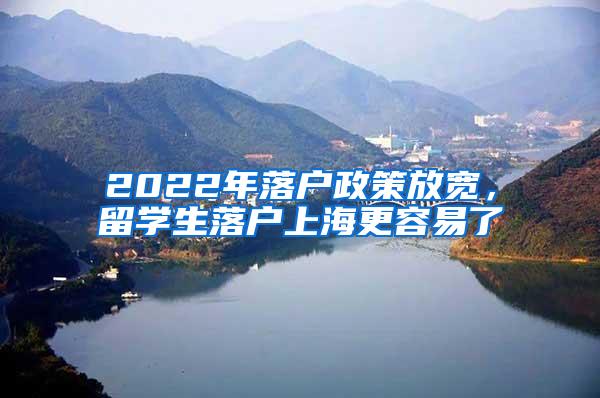 2022年落户政策放宽，留学生落户上海更容易了