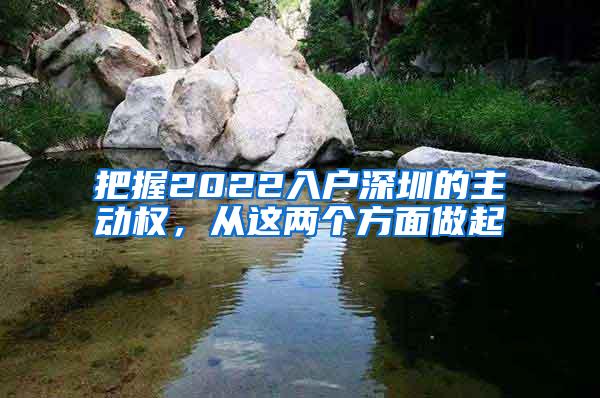 把握2022入户深圳的主动权，从这两个方面做起