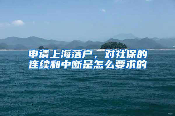 申请上海落户，对社保的连续和中断是怎么要求的
