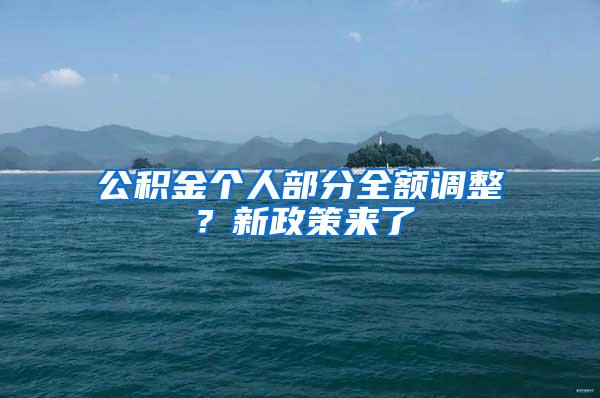 公积金个人部分全额调整？新政策来了