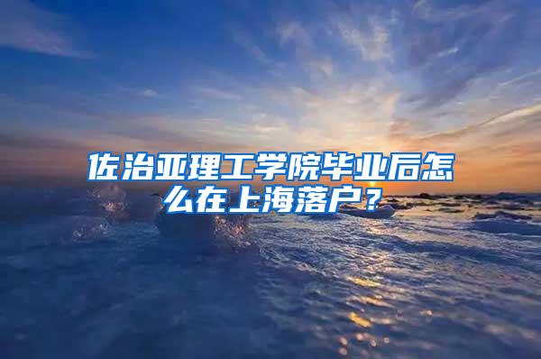 佐治亚理工学院毕业后怎么在上海落户？