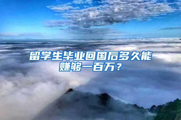 留学生毕业回国后多久能赚够一百万？