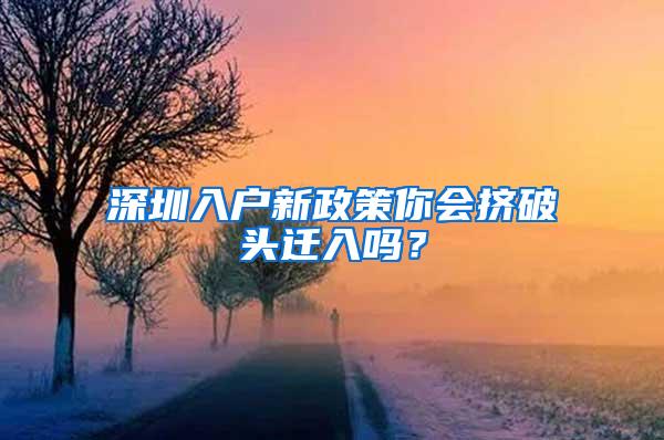 深圳入户新政策你会挤破头迁入吗？