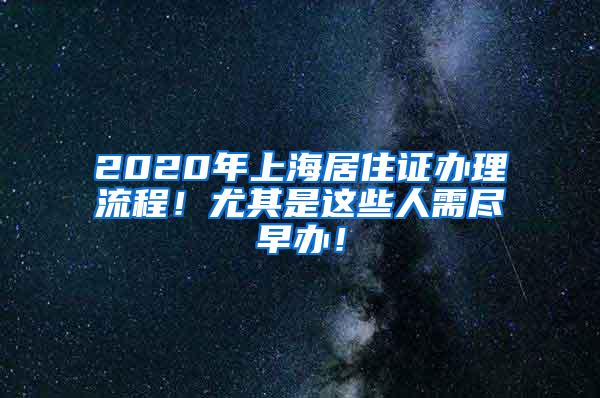 2020年上海居住证办理流程！尤其是这些人需尽早办！