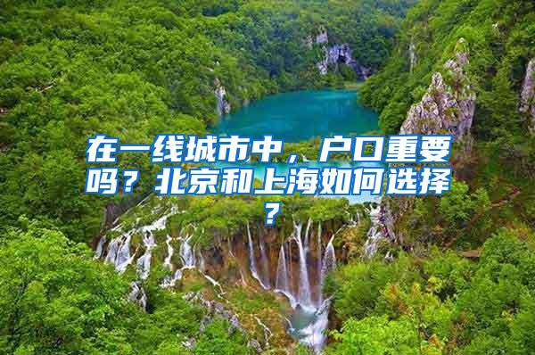 在一线城市中，户口重要吗？北京和上海如何选择？