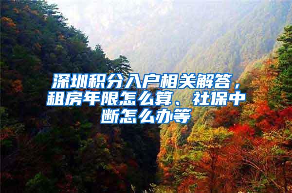 深圳积分入户相关解答，租房年限怎么算、社保中断怎么办等