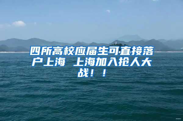 四所高校应届生可直接落户上海 上海加入抢人大战！！