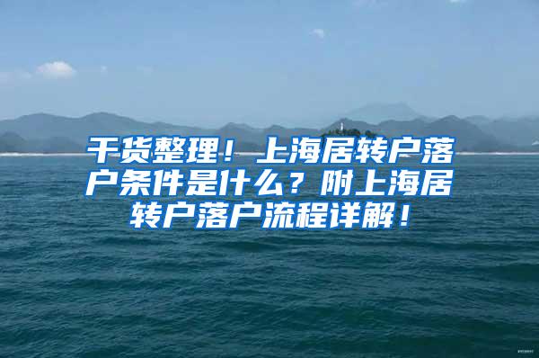 干货整理！上海居转户落户条件是什么？附上海居转户落户流程详解！