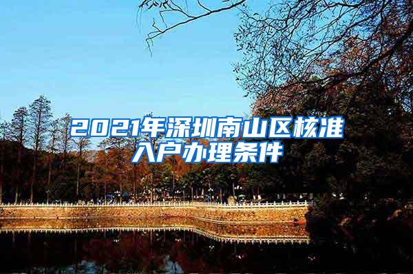 2021年深圳南山区核准入户办理条件