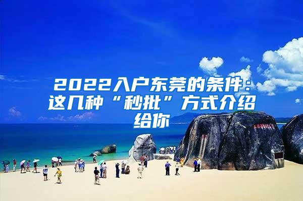 2022入户东莞的条件：这几种“秒批”方式介绍给你