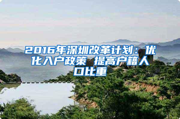 2016年深圳改革计划：优化入户政策 提高户籍人口比重