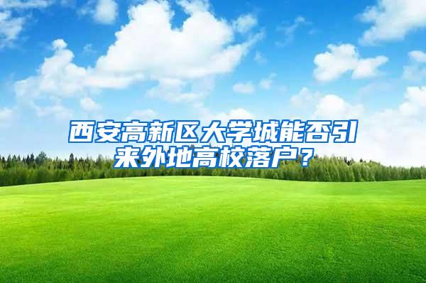 西安高新区大学城能否引来外地高校落户？