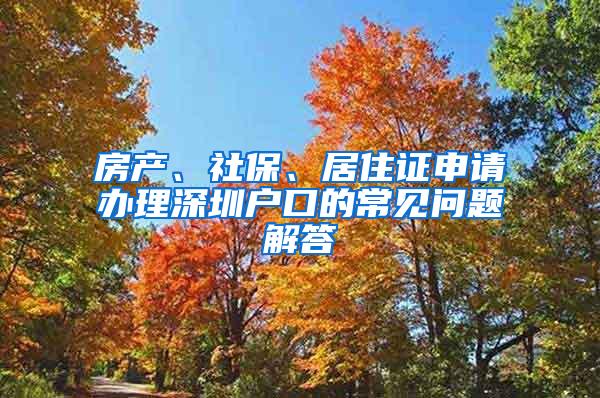 房产、社保、居住证申请办理深圳户口的常见问题解答