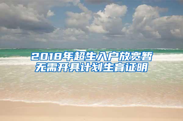 2018年超生入户放宽暂无需开具计划生育证明