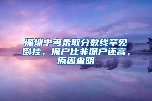 深圳中考录取分数线罕见倒挂，深户比非深户还高，原因查明