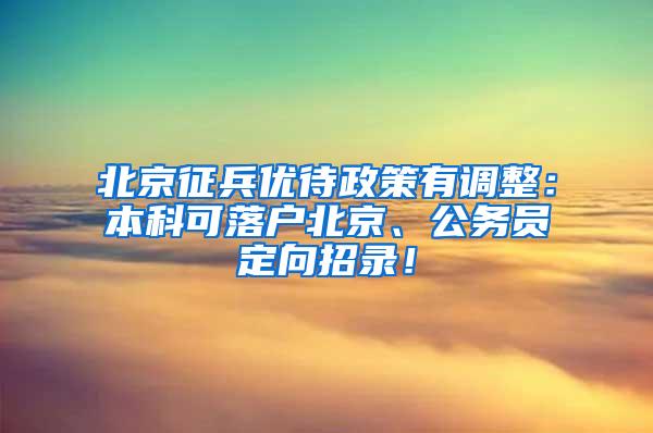 北京征兵优待政策有调整：本科可落户北京、公务员定向招录！