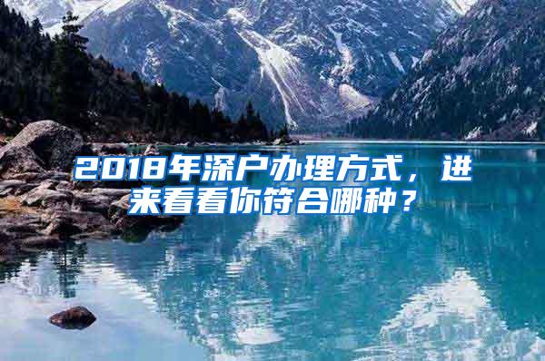 2018年深户办理方式，进来看看你符合哪种？