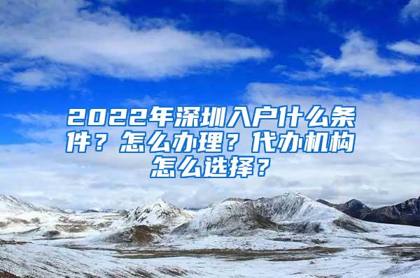 2022年深圳入户什么条件？怎么办理？代办机构怎么选择？