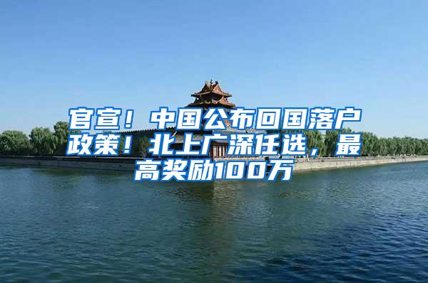 官宣！中国公布回国落户政策！北上广深任选，最高奖励100万