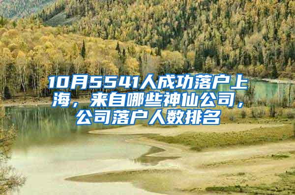 10月5541人成功落户上海，来自哪些神仙公司，公司落户人数排名