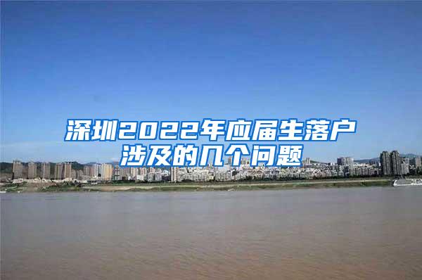 深圳2022年应届生落户涉及的几个问题