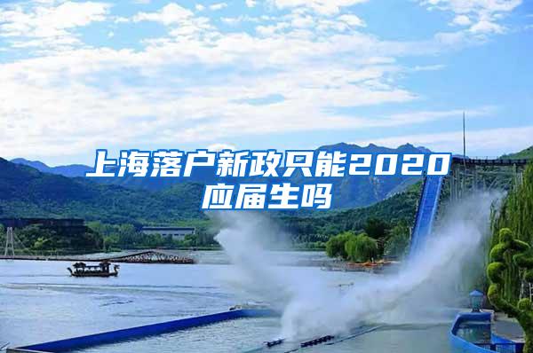 上海落户新政只能2020应届生吗