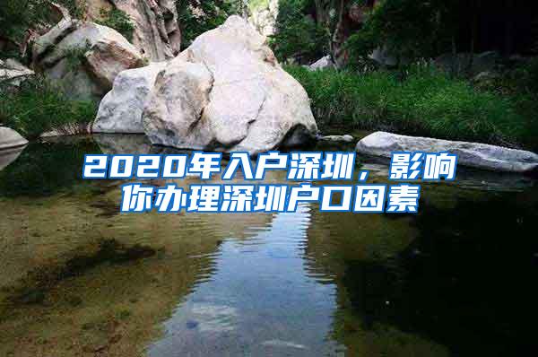 2020年入户深圳，影响你办理深圳户口因素