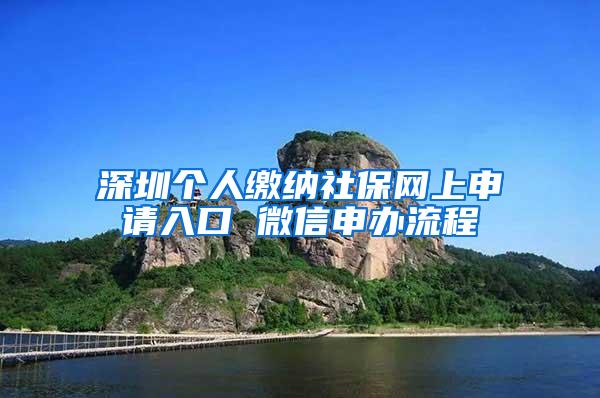 深圳个人缴纳社保网上申请入口 微信申办流程