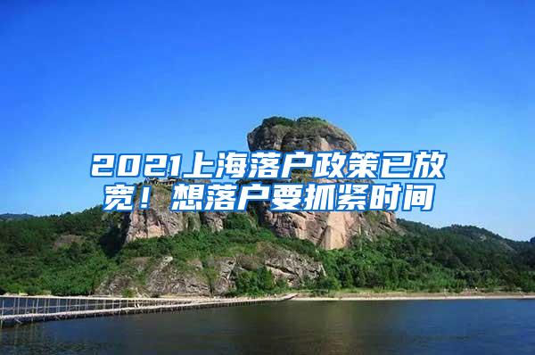 2021上海落户政策已放宽！想落户要抓紧时间