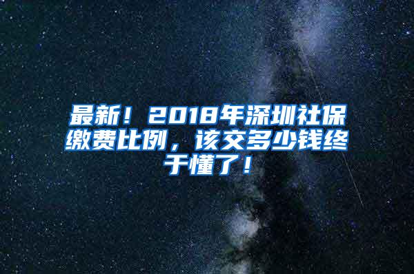 最新！2018年深圳社保缴费比例，该交多少钱终于懂了！