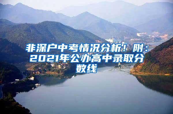 非深户中考情况分析！附：2021年公办高中录取分数线