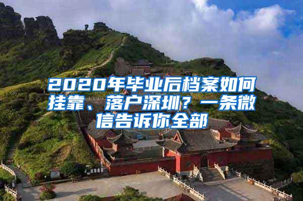 2020年毕业后档案如何挂靠、落户深圳？一条微信告诉你全部