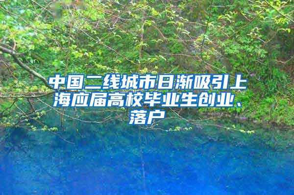 中国二线城市日渐吸引上海应届高校毕业生创业、落户