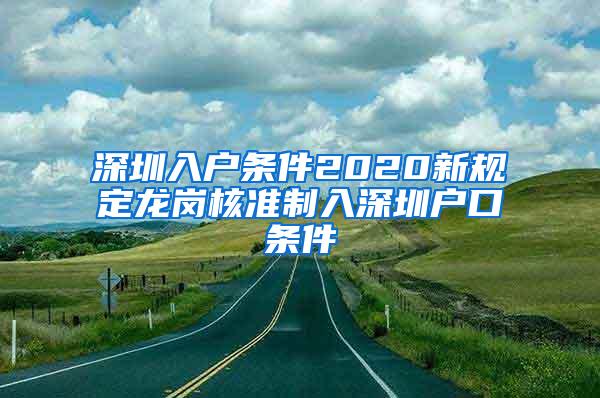 深圳入户条件2020新规定龙岗核准制入深圳户口条件