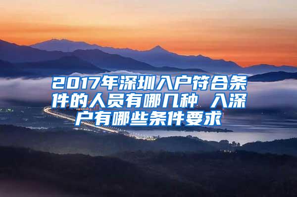 2017年深圳入户符合条件的人员有哪几种 入深户有哪些条件要求