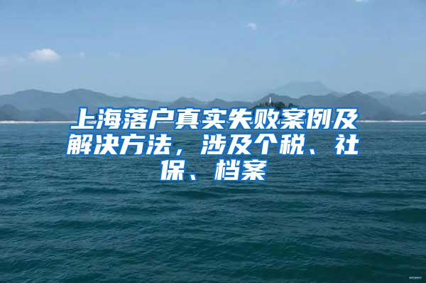 上海落户真实失败案例及解决方法，涉及个税、社保、档案