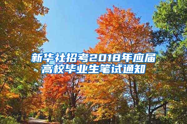 新华社招考2018年应届高校毕业生笔试通知