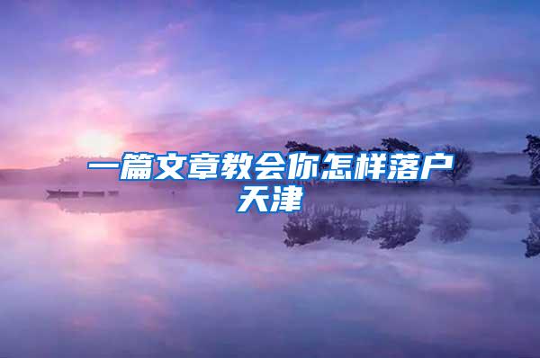 一篇文章教会你怎样落户天津