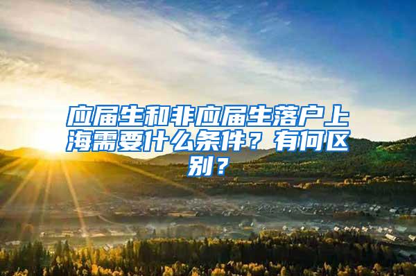 应届生和非应届生落户上海需要什么条件？有何区别？