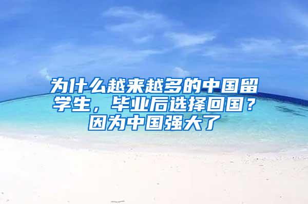 为什么越来越多的中国留学生，毕业后选择回国？因为中国强大了
