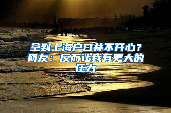 拿到上海户口并不开心？网友：反而让我有更大的压力