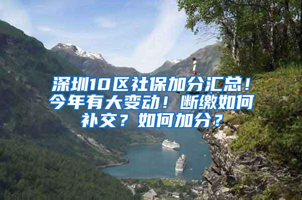 深圳10区社保加分汇总！今年有大变动！断缴如何补交？如何加分？