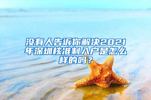 没有人告诉你解决2021年深圳核准制入户是怎么样的吗？