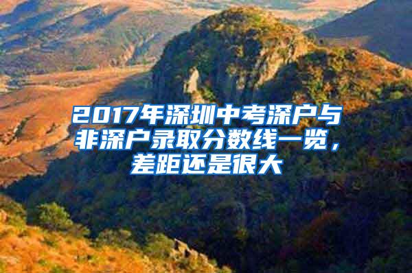 2017年深圳中考深户与非深户录取分数线一览，差距还是很大