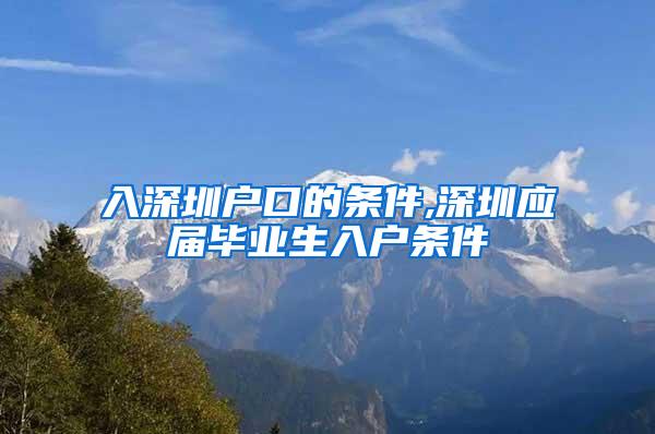 入深圳户口的条件,深圳应届毕业生入户条件