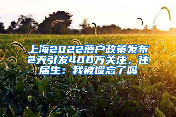 上海2022落户政策发布2天引发400万关注，往届生：我被遗忘了吗