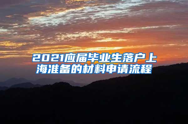 2021应届毕业生落户上海准备的材料申请流程