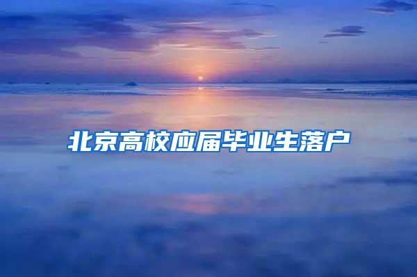 北京高校应届毕业生落户